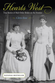 Title: Hearts West: True Stories of Mail-Order Brides on the Frontier / Edition 1, Author: Chris Enss