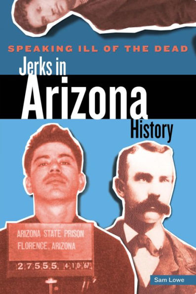 Speaking Ill of the Dead: Jerks Arizona History