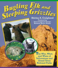 Title: Bugling Elk and Sleeping Grizzlies: The Who, What, And When Of Yellowstone And Grand Teton National Parks, Author: Shirley Craighead