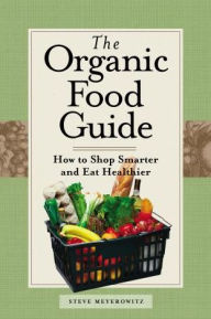 Title: Organic Food Guide: How To Shop Smarter And Eat Healthier, Author: Steve Meyerowitz