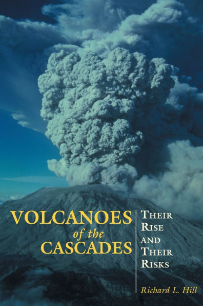 Volcanoes of the Cascades: Their Rise And Risks