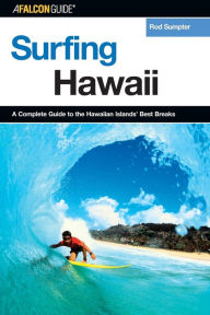 Title: Surfing Hawaii: A Complete Guide To The Hawaiian Islands' Best Breaks, Author: Rod Sumpter