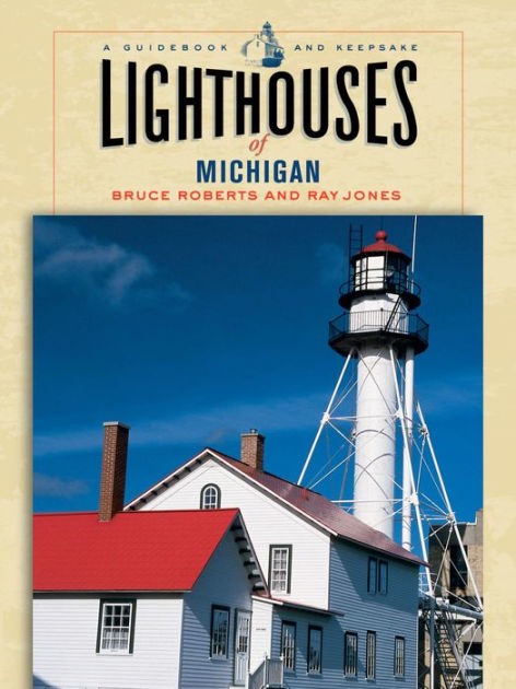 Lighthouses of Michigan: A Guidebook and Keepsake by Bruce Roberts, Ray ...