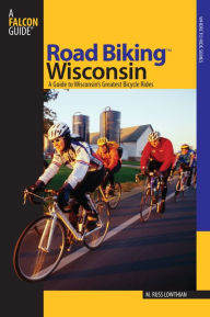 Title: Road Biking Wisconsin: A Guide to Wisconsin's Greatest Bicycle Rides (Where to Ride Series), Author: Russ Lowthian