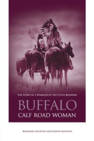 Title: Buffalo Calf Road Woman: The Story of a Warrior of the Little Bighorn, Author: Rosemary Agonito