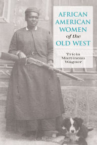 Title: African American Women of the Old West / Edition 1, Author: Tricia Martineau Wagner