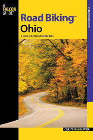 Title: Road Biking Ohio: A Guide to the State's Best Bike Rides, Author: Celeste Baumgartner