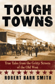 Title: Tough Towns: True Tales from the Gritty Streets of the Old West, Author: Robert Barr Smith