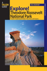 Title: Explore! Theodore Roosevelt National Park: A Guide To Exploring The Roads, Trails, River, And Canyons, Author: Levi Novey