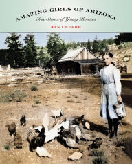 Title: Amazing Girls of Arizona: True Stories Of Young Pioneers, Author: Jan Cleere