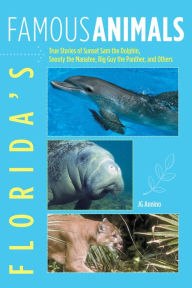 Title: Florida's Famous Animals: True Stories Of Sunset Sam The Dolphin, Snooty The Manatee, Big Guy The Panther, And Others, Author: Jan Annino