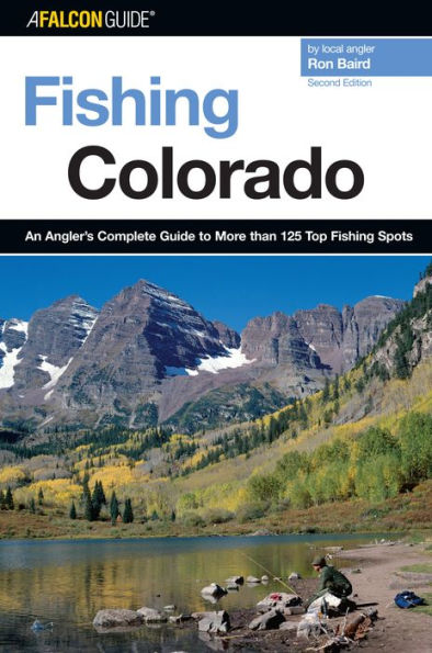 Fishing Colorado: An Angler's Complete Guide to More than 125 Top Fishing Spots (Second Edition)