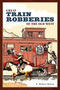 Title: Great Train Robberies of the Old West, Author: R. Michael Wilson