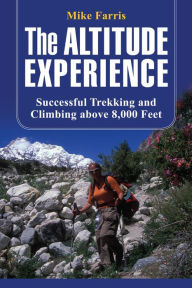 Title: Altitude Experience: Successful Trekking And Climbing Above 8,000 Feet, Author: Mike Farris