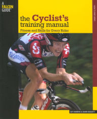 Title: Cyclist's Training Manual: Fitness And Skills For Every Rider, Author: Guy Andrews