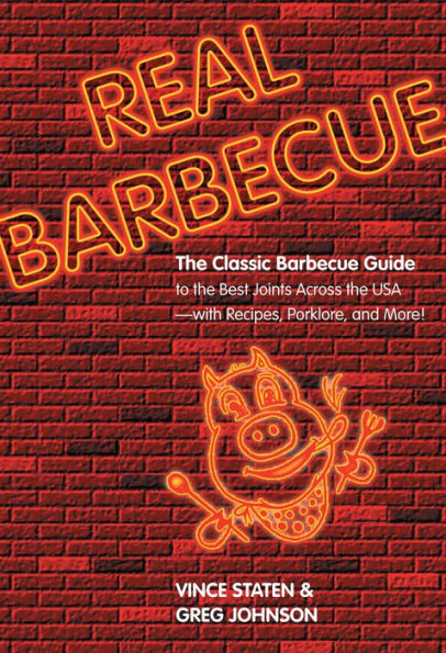 Real Barbecue: The Classic Barbecue Guide To The Best Joints Across The Usa --- With Recipes, Porklore, And More!