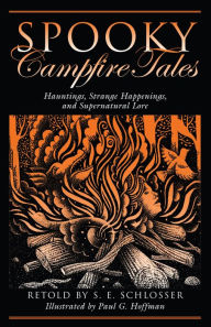 Title: Spooky Campfire Tales: Hauntings, Strange Happenings, And Supernatural Lore, Author: S. E. Schlosser