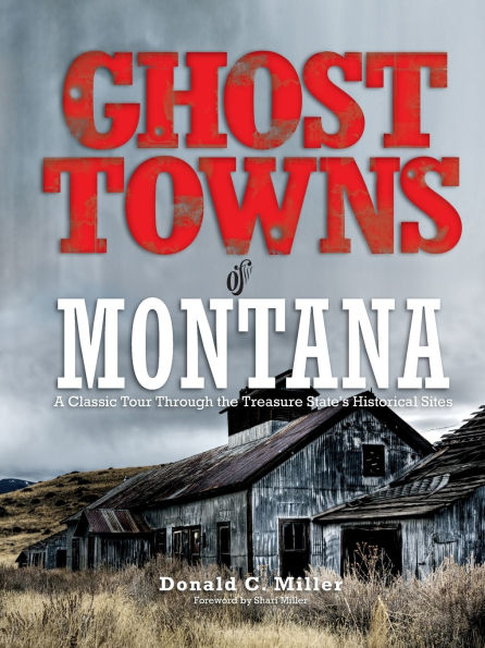 Ghost Towns of Montana: A Classic Tour Through The Treasure State's Historical Sites