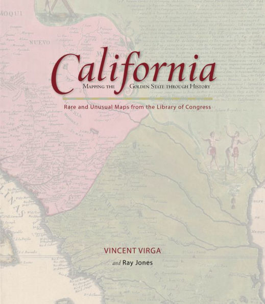 California: Mapping the Golden State through History: Rare And Unusual Maps From The Library Of Congress