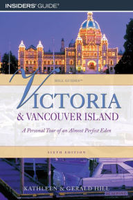 Title: Victoria and Vancouver Island: A Personal Tour Of An Almost Perfect Eden, Author: Kathleen Hill