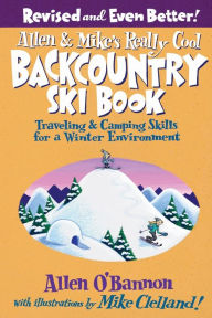 Title: Allen and Mike's Really Cool Backcountry Ski Book: Traveling and Camping Skills for a Winter Environment / Edition 2, Author: Allen O'bannon