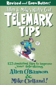 Title: Allen & Mike's Really Cool Telemark Tips, Revised and Even Better!: 123 Amazing Tips To Improve Your Tele-Skiing, Author: Allen O'bannon