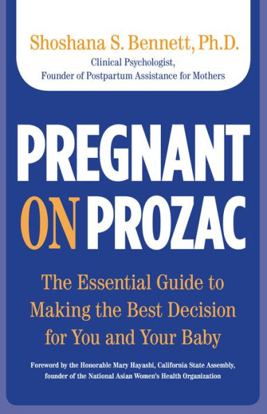 Pregnant on Prozac: The Essential Guide To Making The Best Decision For You And Your Baby