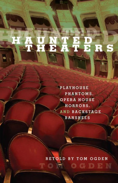 Haunted Theaters: Playhouse Phantoms, Opera House Horrors, And Backstage Banshees