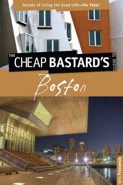 Cheap Bastard'sT Guide to Boston: Secrets Of Living The Good Life--For Free!
