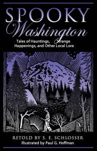 Title: Spooky Washington: Tales Of Hauntings, Strange Happenings, And Other Local Lore, Author: S. E. Schlosser