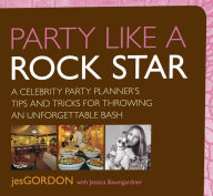 Title: Party Like a Rock Star: A Celebrity Party Planner's Tips And Tricks For Throwing An Unforgettable Bash, Author: Jes Gordon