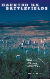 Title: Haunted U.S. Battlefields: Ghosts, Hauntings, and Eerie Events from America's Fields of Honor, Author: Mary Beth Crain