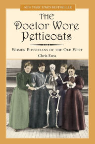 Title: Doctor Wore Petticoats: Women Physicians of the Old West, Author: Chris Enss