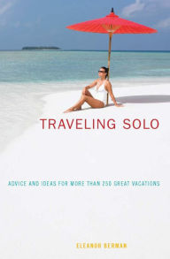 Title: Traveling Solo, 6th: Advice and Ideas for More than 250 Great Vacations, Author: Eleanor Berman