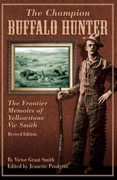 Champion Buffalo Hunter: The Frontier Memoirs of Yellowstone Vic Smith