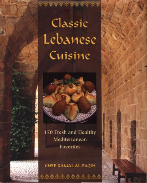 Classic Lebanese Cuisine: 170 Fresh And Healthy Mediterranean Favorites