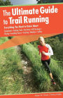 Ultimate Guide to Trail Running: Everything You Need To Know About Equipment * Finding Trails * Nutrition * Hill Strategy * Racing * Avoiding Injury * Training * Weather * Safety
