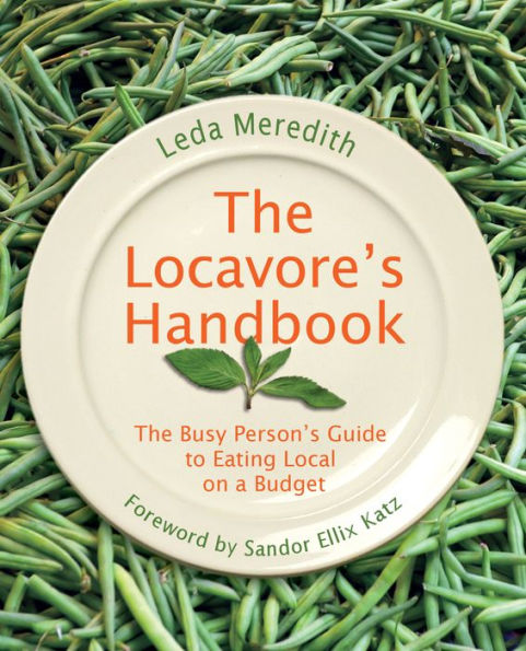 Locavore's Handbook: The Busy Person's Guide To Eating Local On A Budget