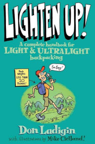 Title: Lighten Up!: A Complete Handbook for Light and Ultralight Backpacking (Falcon Guide), Author: Don Ladigin