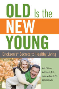 Title: Old is the New Young: Erickson's Secrets to Healthy Living, Author: Matt Narrett