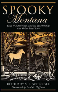 Title: Spooky Montana: Tales of Hauntings, Strange Happenings, and Other Local Lore, Author: S. E. Schlosser