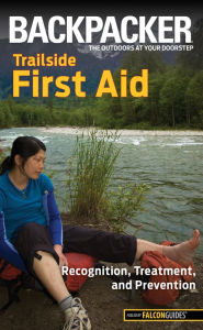 Title: Backpacker magazine's Trailside First Aid: Recognition, Treatment, And Prevention, Author: Molly Absolon