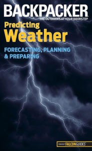 Title: Backpacker magazine's Predicting Weather: Forecasting, Planning, And Preparing, Author: Lisa Ballard