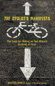 Title: Cyclist's Manifesto: The Case for Riding on Two Wheels Instead of Four, Author: Robert Hurst