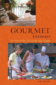 Title: Gourmet Getaways: 50 Top Spots to Cook and Learn, Author: Joe David