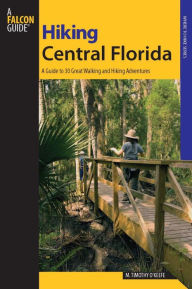 Title: Hiking Central Florida: A Guide to 30 Great Walking and Hiking Adventures, Author: M. Timothy O'Keefe