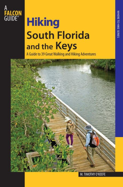 Hiking South Florida and the Keys: A Guide to 39 Great Walking and Hiking Adventures