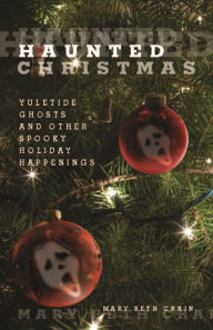 Title: Haunted Christmas: Yuletide Ghosts and Other Spooky Holiday Happenings, Author: Mary Beth Crain