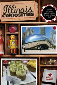 Title: Illinois Curiosities: Quirky Characters, Roadside Oddities & Other Offbeat Stuff, Author: Richard Moreno
