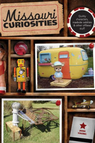 Title: Missouri Curiosities: Quirky Characters, Roadside Oddities & Other Offbeat Stuff, Author: Josh Young